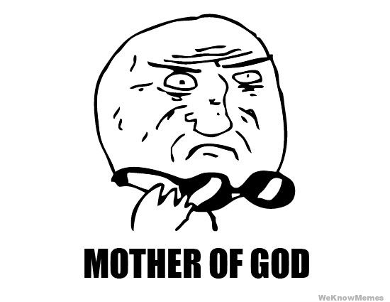 Name:  mother-of-god-meme.jpg
Views: 1848
Size:  25.9 KB