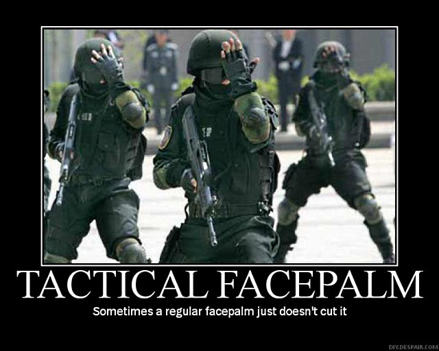 Name:  101129-tactical-facepalm.jpg
Views: 531
Size:  67.1 KB